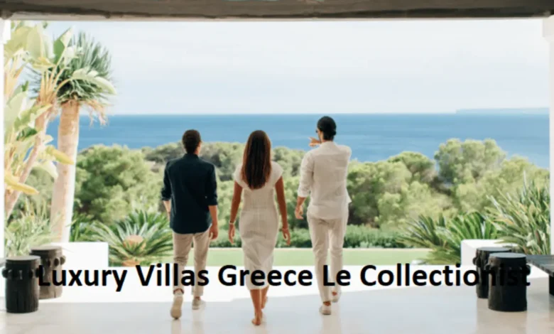 Luxury Villas Greece Le Collectionist